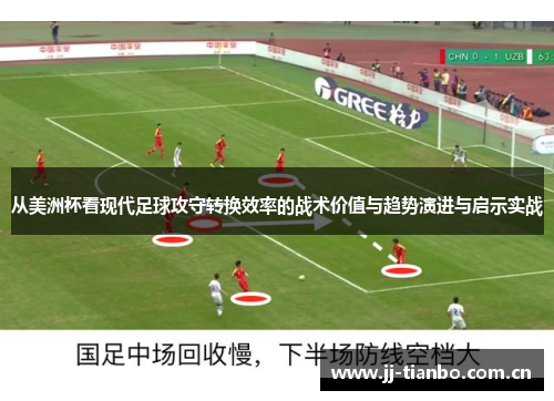 从美洲杯看现代足球攻守转换效率的战术价值与趋势演进与启示实战